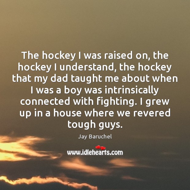 The hockey I was raised on, the hockey I understand, the hockey Jay Baruchel Picture Quote