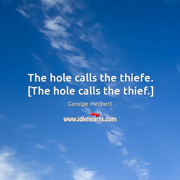 The hole calls the thiefe. [The hole calls the thief.] George Herbert Picture Quote