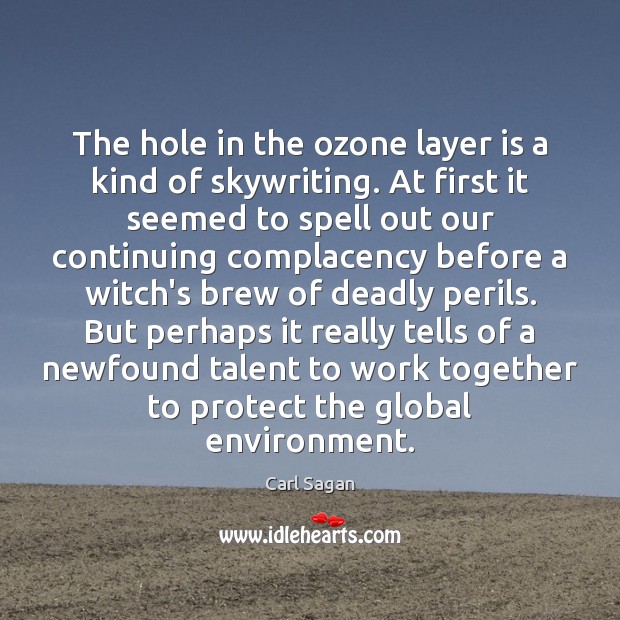 The hole in the ozone layer is a kind of skywriting. At Carl Sagan Picture Quote