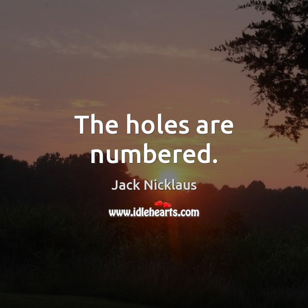 The holes are numbered. Jack Nicklaus Picture Quote