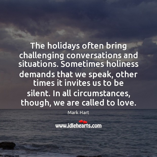 The holidays often bring challenging conversations and situations. Sometimes holiness demands that Mark Hart Picture Quote