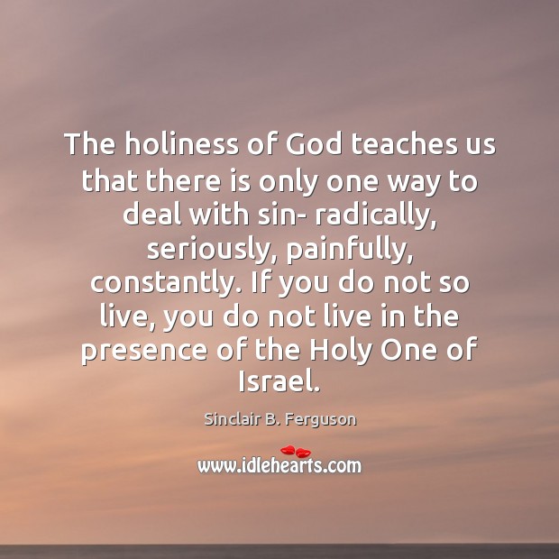 The holiness of God teaches us that there is only one way Sinclair B. Ferguson Picture Quote