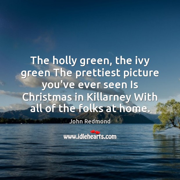The holly green, the ivy green The prettiest picture you’ve ever seen Image