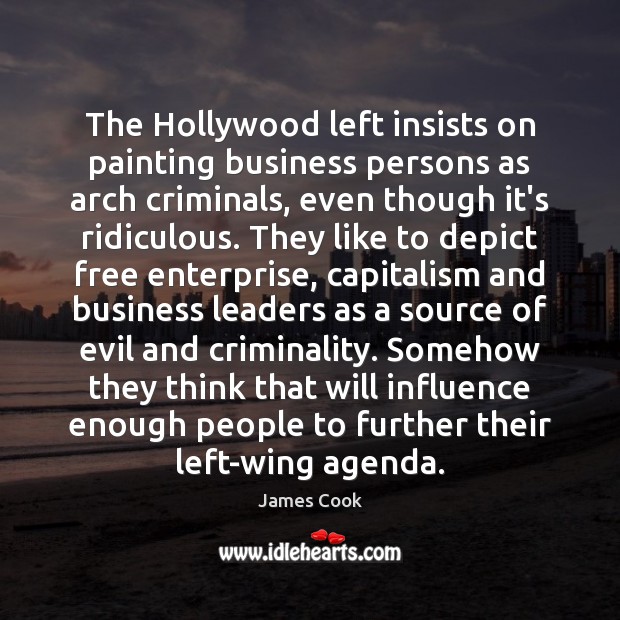 The Hollywood left insists on painting business persons as arch criminals, even James Cook Picture Quote