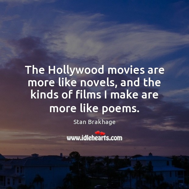 The Hollywood movies are more like novels, and the kinds of films Stan Brakhage Picture Quote