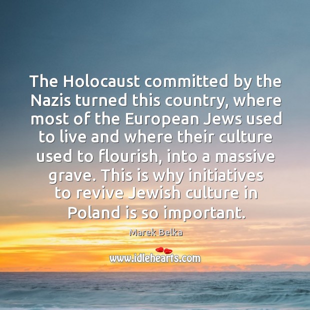 The holocaust committed by the nazis turned this country, where most of the european Marek Belka Picture Quote