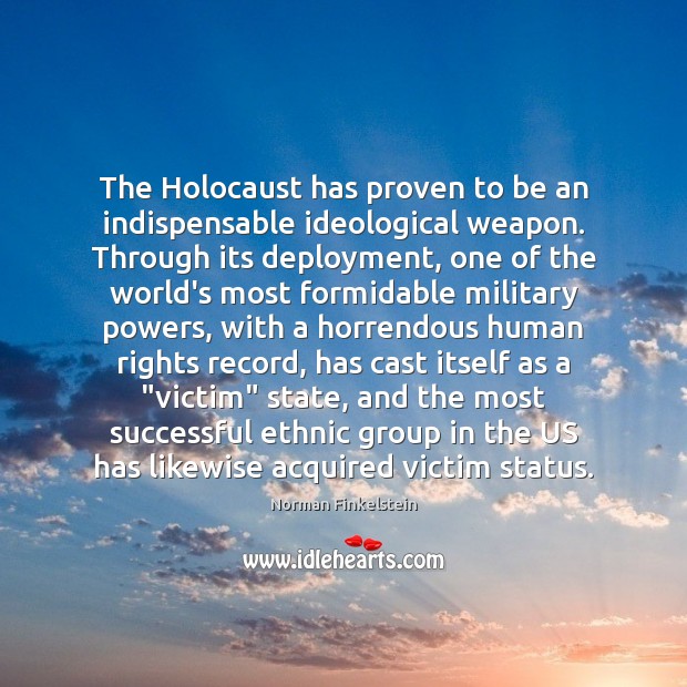The Holocaust has proven to be an indispensable ideological weapon. Through its Norman Finkelstein Picture Quote