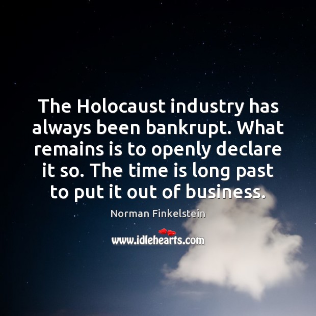 The Holocaust industry has always been bankrupt. What remains is to openly Image