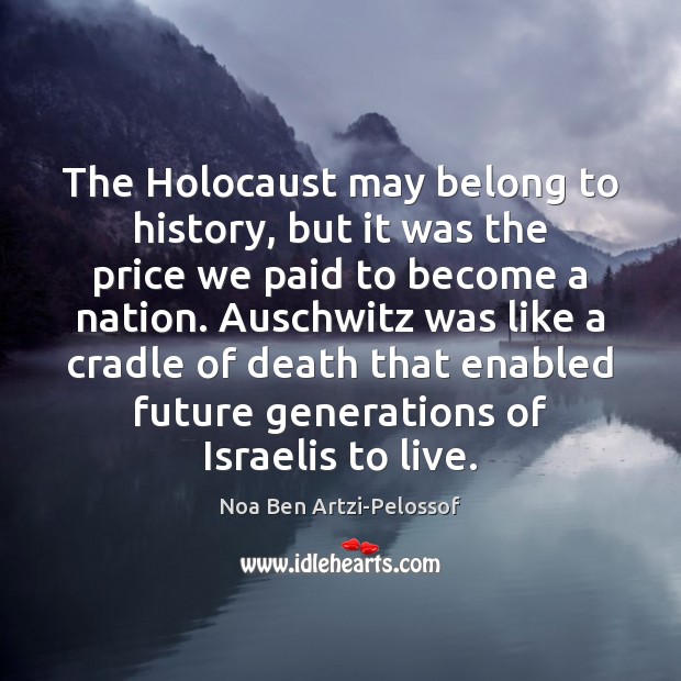 The Holocaust may belong to history, but it was the price we Noa Ben Artzi-Pelossof Picture Quote
