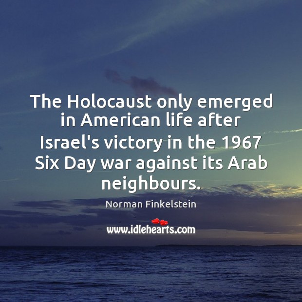The Holocaust only emerged in American life after Israel’s victory in the 1967 Norman Finkelstein Picture Quote