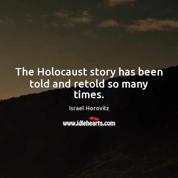 The Holocaust story has been told and retold so many times. Image