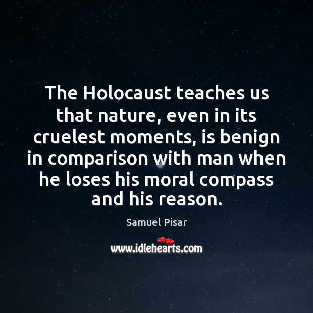 The Holocaust teaches us that nature, even in its cruelest moments, is Comparison Quotes Image