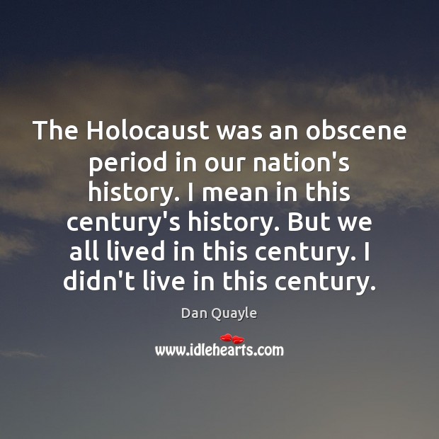 The Holocaust was an obscene period in our nation’s history. I mean Dan Quayle Picture Quote