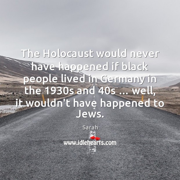 The Holocaust would never have happened if black people lived in Germany Sarah Picture Quote