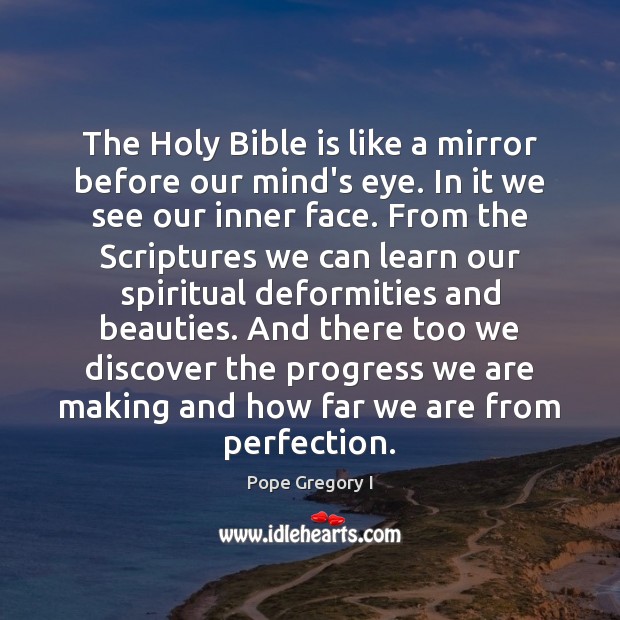The Holy Bible is like a mirror before our mind’s eye. In Pope Gregory I Picture Quote