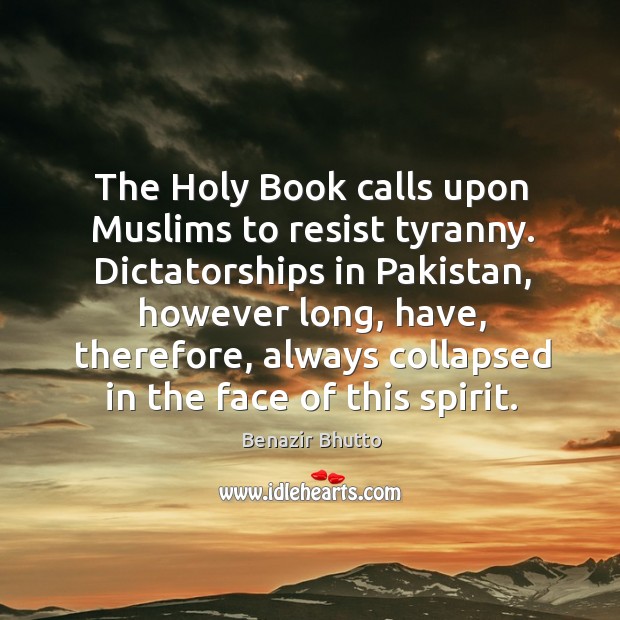 The Holy Book calls upon Muslims to resist tyranny. Dictatorships in Pakistan, Benazir Bhutto Picture Quote
