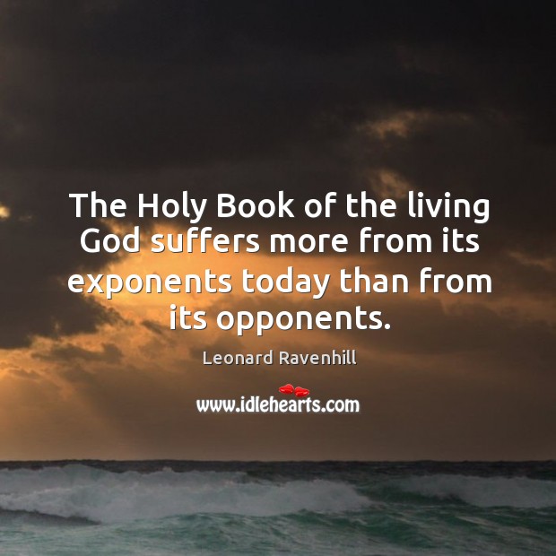 The Holy Book of the living God suffers more from its exponents Leonard Ravenhill Picture Quote
