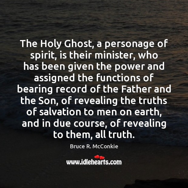 The Holy Ghost, a personage of spirit, is their minister, who has 