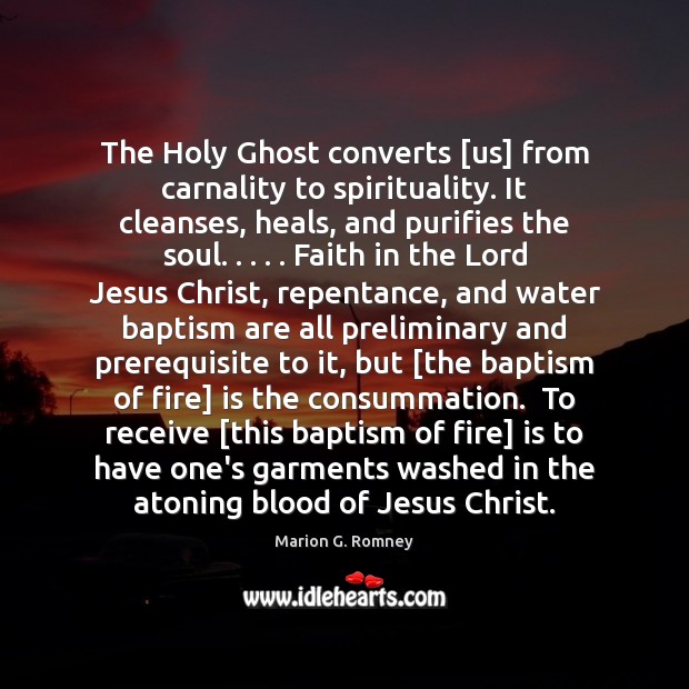 The Holy Ghost converts [us] from carnality to spirituality. It cleanses, heals, Marion G. Romney Picture Quote