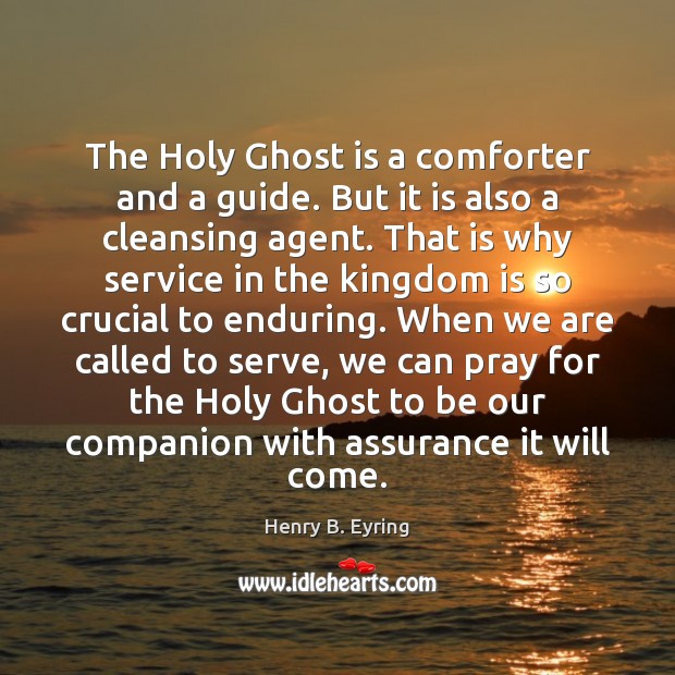 The Holy Ghost is a comforter and a guide. But it is 