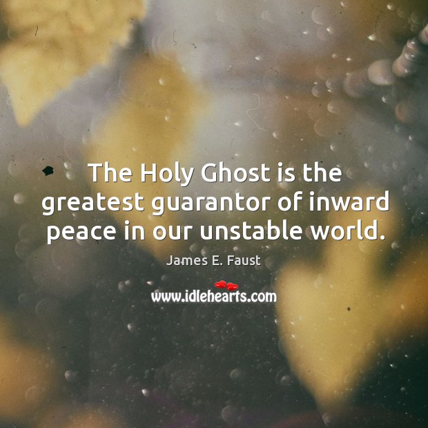 The Holy Ghost is the greatest guarantor of inward peace in our unstable world. Image