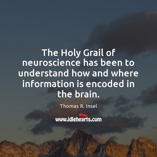 The Holy Grail of neuroscience has been to understand how and where Thomas R. Insel Picture Quote