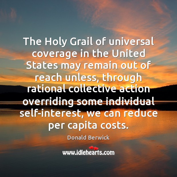 The Holy Grail of universal coverage in the United States may remain Donald Berwick Picture Quote