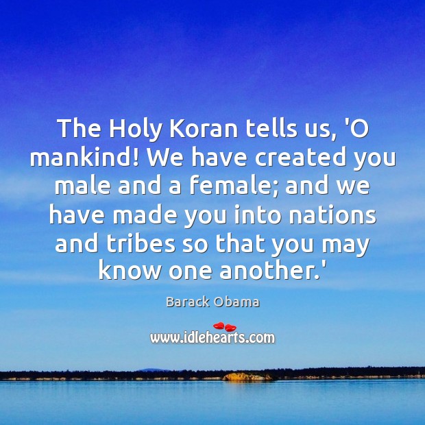The Holy Koran tells us, ‘O mankind! We have created you male Barack Obama Picture Quote