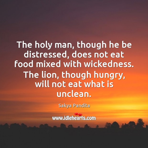 The holy man, though he be distressed, does not eat food mixed Sakya Pandita Picture Quote