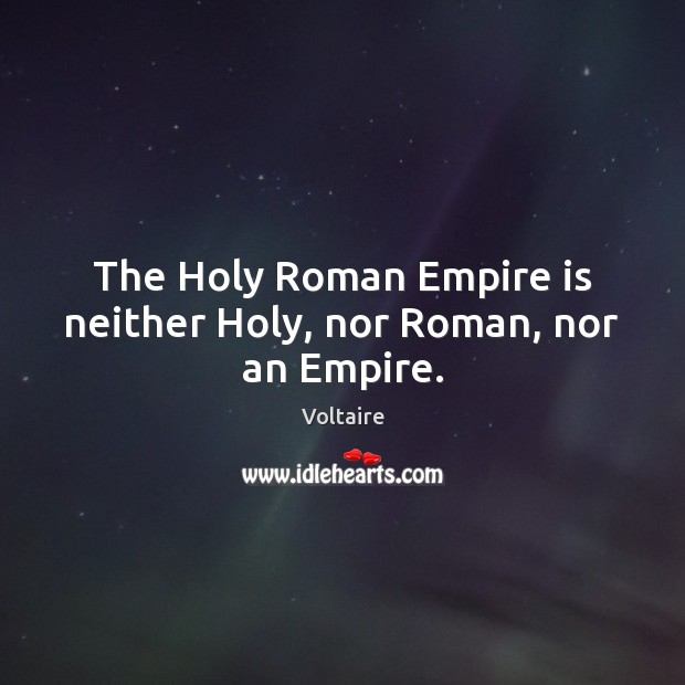 The Holy Roman Empire is neither Holy, nor Roman, nor an Empire. Image