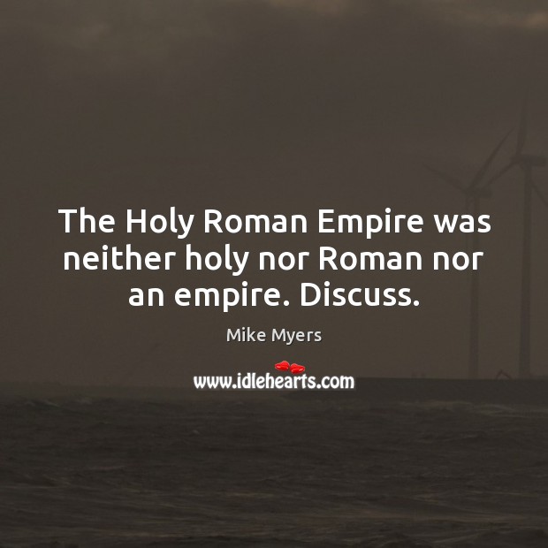 The Holy Roman Empire was neither holy nor Roman nor an empire. Discuss. Image