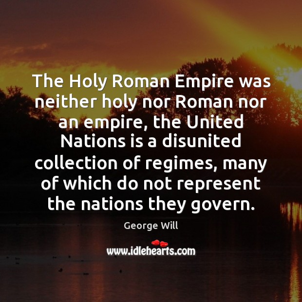 The Holy Roman Empire was neither holy nor Roman nor an empire, George Will Picture Quote