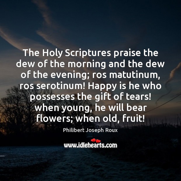 The Holy Scriptures praise the dew of the morning and the dew Philibert Joseph Roux Picture Quote