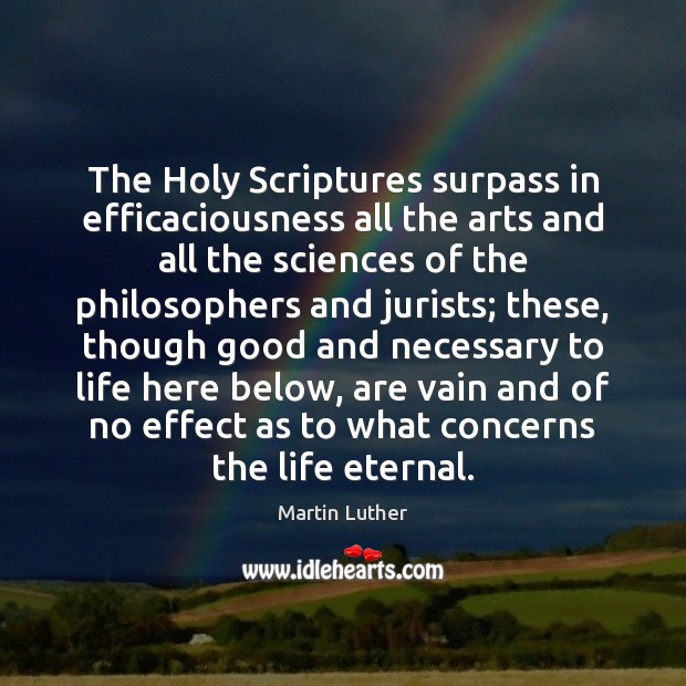 The Holy Scriptures surpass in efficaciousness all the arts and all the Martin Luther Picture Quote