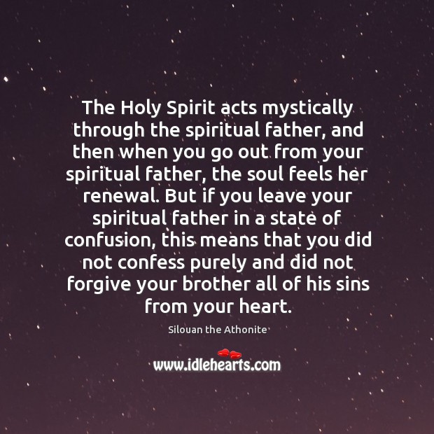 The Holy Spirit acts mystically through the spiritual father, and then when Silouan the Athonite Picture Quote