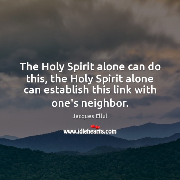 The Holy Spirit alone can do this, the Holy Spirit alone can Jacques Ellul Picture Quote