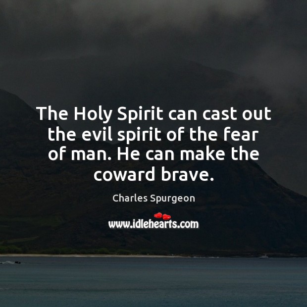 The Holy Spirit can cast out the evil spirit of the fear Charles Spurgeon Picture Quote