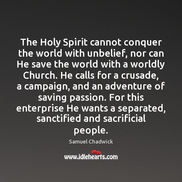 The Holy Spirit cannot conquer the world with unbelief, nor can He Samuel Chadwick Picture Quote