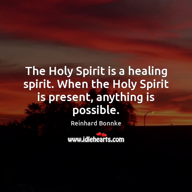 The Holy Spirit is a healing spirit. When the Holy Spirit is Reinhard Bonnke Picture Quote