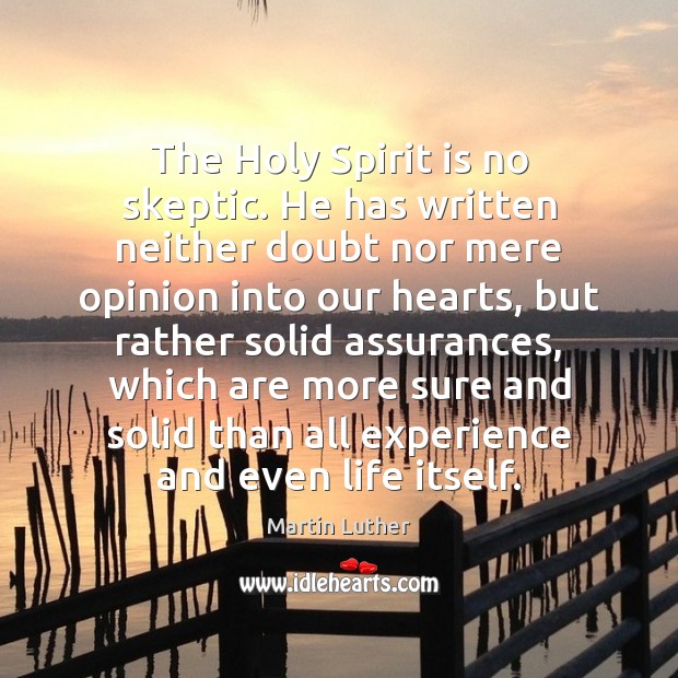 The Holy Spirit is no skeptic. He has written neither doubt nor Martin Luther Picture Quote