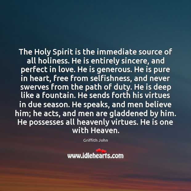 The Holy Spirit is the immediate source of all holiness. He is Griffith John Picture Quote
