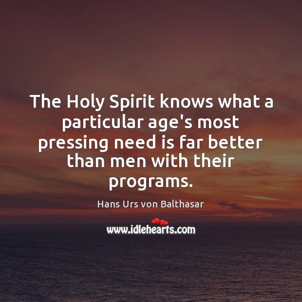 The Holy Spirit knows what a particular age’s most pressing need is Image