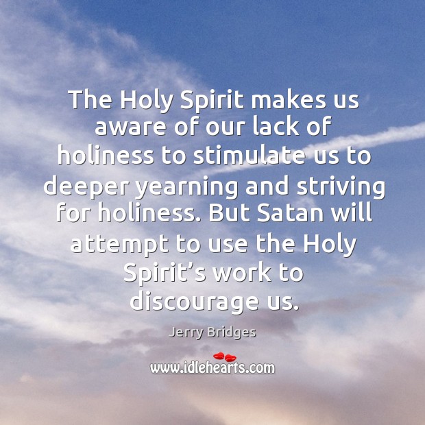 The Holy Spirit makes us aware of our lack of holiness to Jerry Bridges Picture Quote
