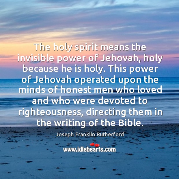 The holy spirit means the invisible power of jehovah Joseph Franklin Rutherford Picture Quote