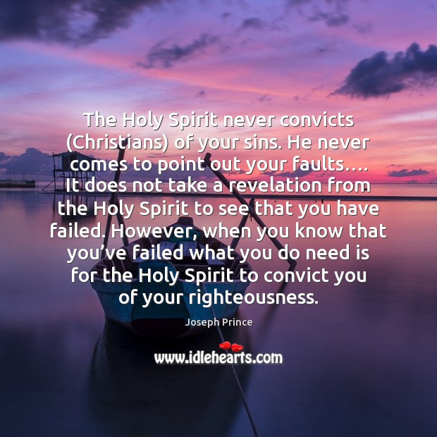 The Holy Spirit never convicts (Christians) of your sins. He never comes Joseph Prince Picture Quote