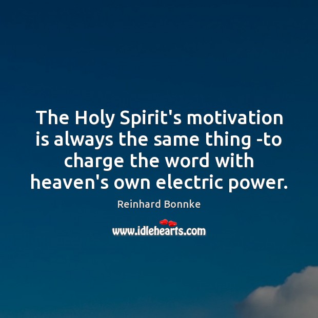 The Holy Spirit’s motivation is always the same thing -to charge the Reinhard Bonnke Picture Quote