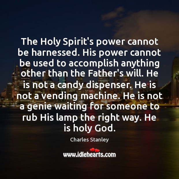 The Holy Spirit’s power cannot be harnessed. His power cannot be used Charles Stanley Picture Quote