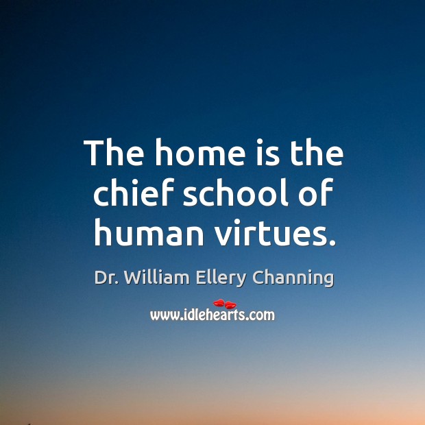The home is the chief school of human virtues. Image