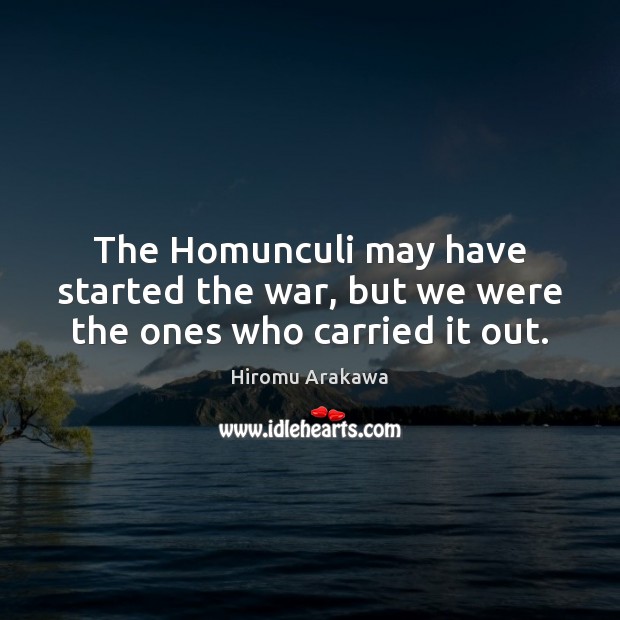 The Homunculi may have started the war, but we were the ones who carried it out. Image