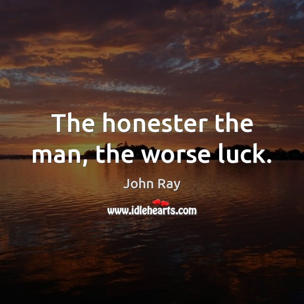 The honester the man, the worse luck. Image